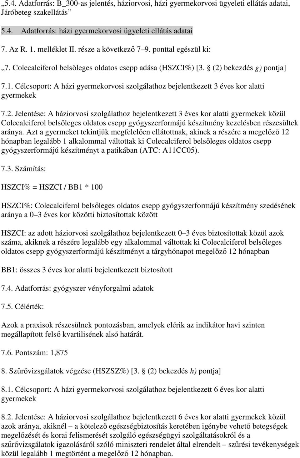 Célcsoport: A házi gyermekorvosi szolgálathoz bejelentkezett 3 éves kor alatti 7.2.