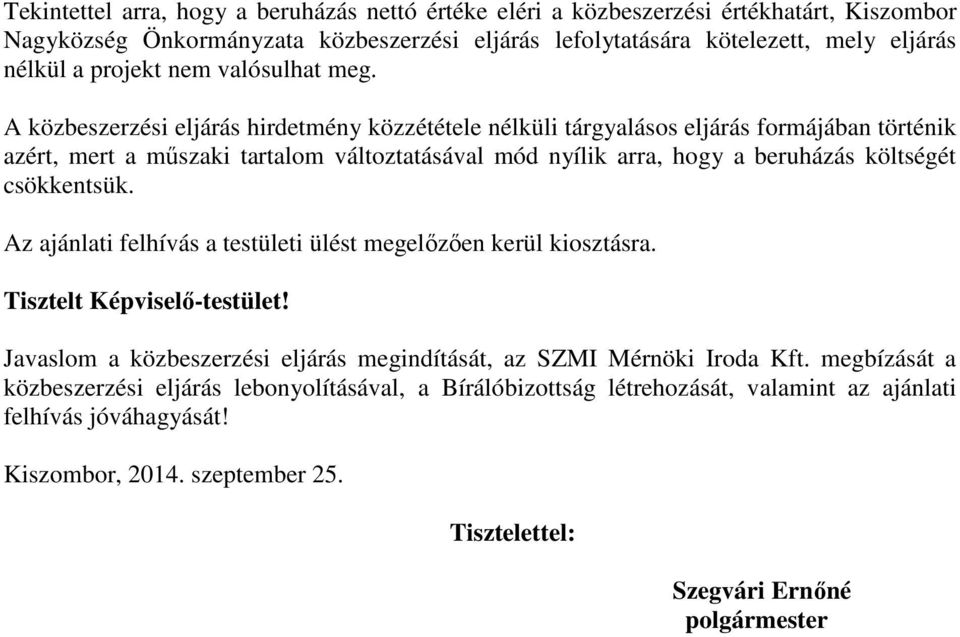 A közbeszerzési eljárás hirdetmény közzététele nélküli tárgyalásos eljárás formájában történik azért, mert a műszaki tartalom változtatásával mód nyílik arra, hogy a beruházás költségét csökkentsük.