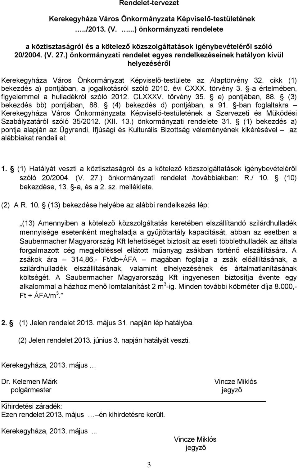 cikk (1) bekezdés a) pontjában, a jogalkotásról szóló 2010. évi CXXX. törvény 3. -a értelmében, figyelemmel a hulladékról szóló 2012. CLXXXV. törvény 35. e) pontjában, 88.