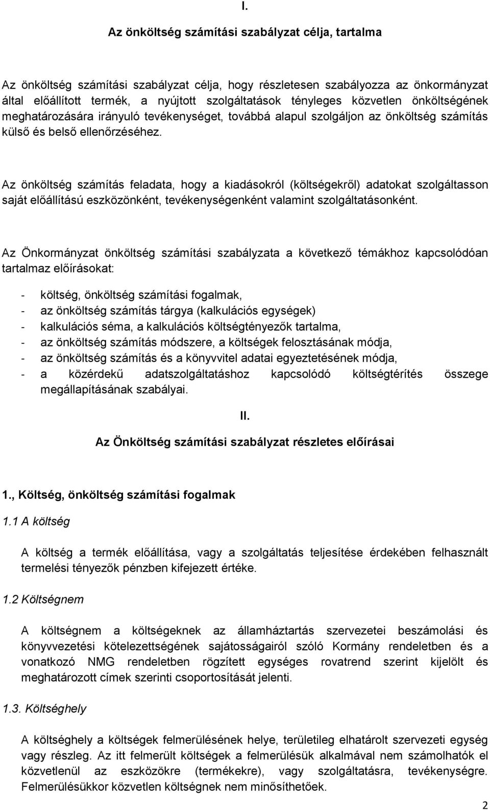 Az önköltség számítás feladata, hogy a kiadásokról (költségekről) adatokat szolgáltasson saját előállítású eszközönként, tevékenységenként valamint szolgáltatásonként.