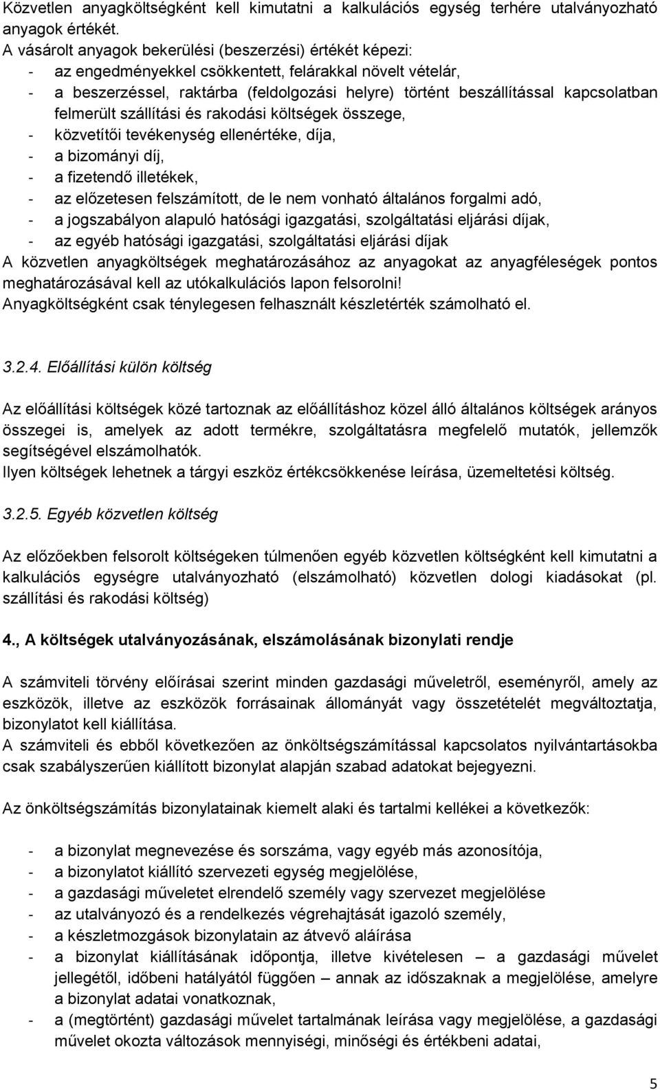 kapcsolatban felmerült szállítási és rakodási költségek összege, - közvetítői tevékenység ellenértéke, díja, - a bizományi díj, - a fizetendő illetékek, - az előzetesen felszámított, de le nem
