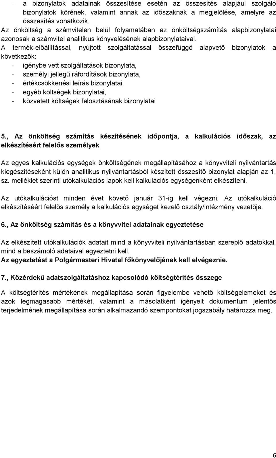 A termék-előállítással, nyújtott szolgáltatással összefüggő alapvető bizonylatok a következők: - igénybe vett szolgáltatások bizonylata, - személyi jellegű ráfordítások bizonylata, - értékcsökkenési