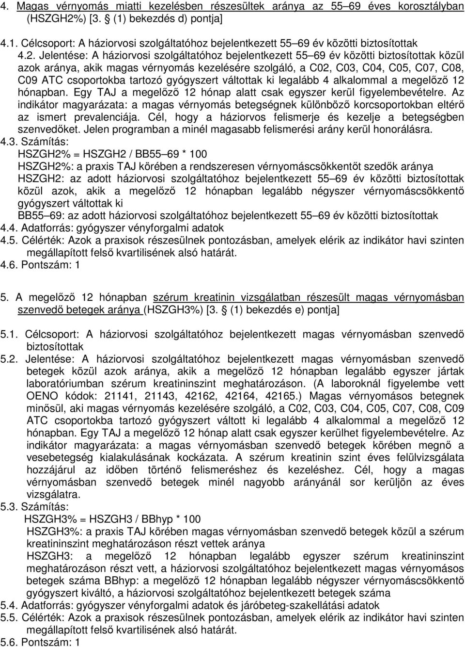 csoportokba tartozó gyógyszert váltottak ki legalább 4 alkalommal a megelőző 12 hónapban. Egy TAJ a megelőző 12 hónap alatt csak egyszer kerül figyelembevételre.