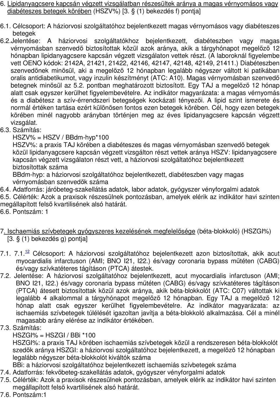 Jelentése: A háziorvosi szolgáltatókhoz bejelentkezett, diabéteszben vagy magas vérnyomásban szenvedő biztosítottak közül azok aránya, akik a tárgyhónapot megelőző 12 hónapban lipidanyagcsere kapcsán