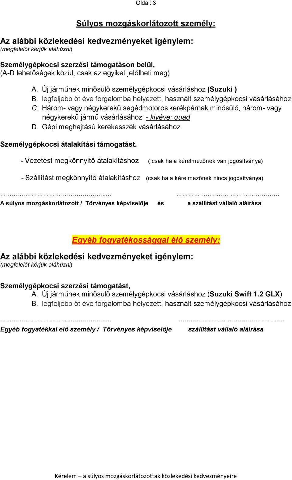 Három- vagy négykerekű segédmotoros kerékpárnak minősülő, három- vagy négykerekű jármű vásárlásához - kivéve: quad D. Gépi meghajtású kerekesszék vásárlásához Személygépkocsi átalakítási támogatást.