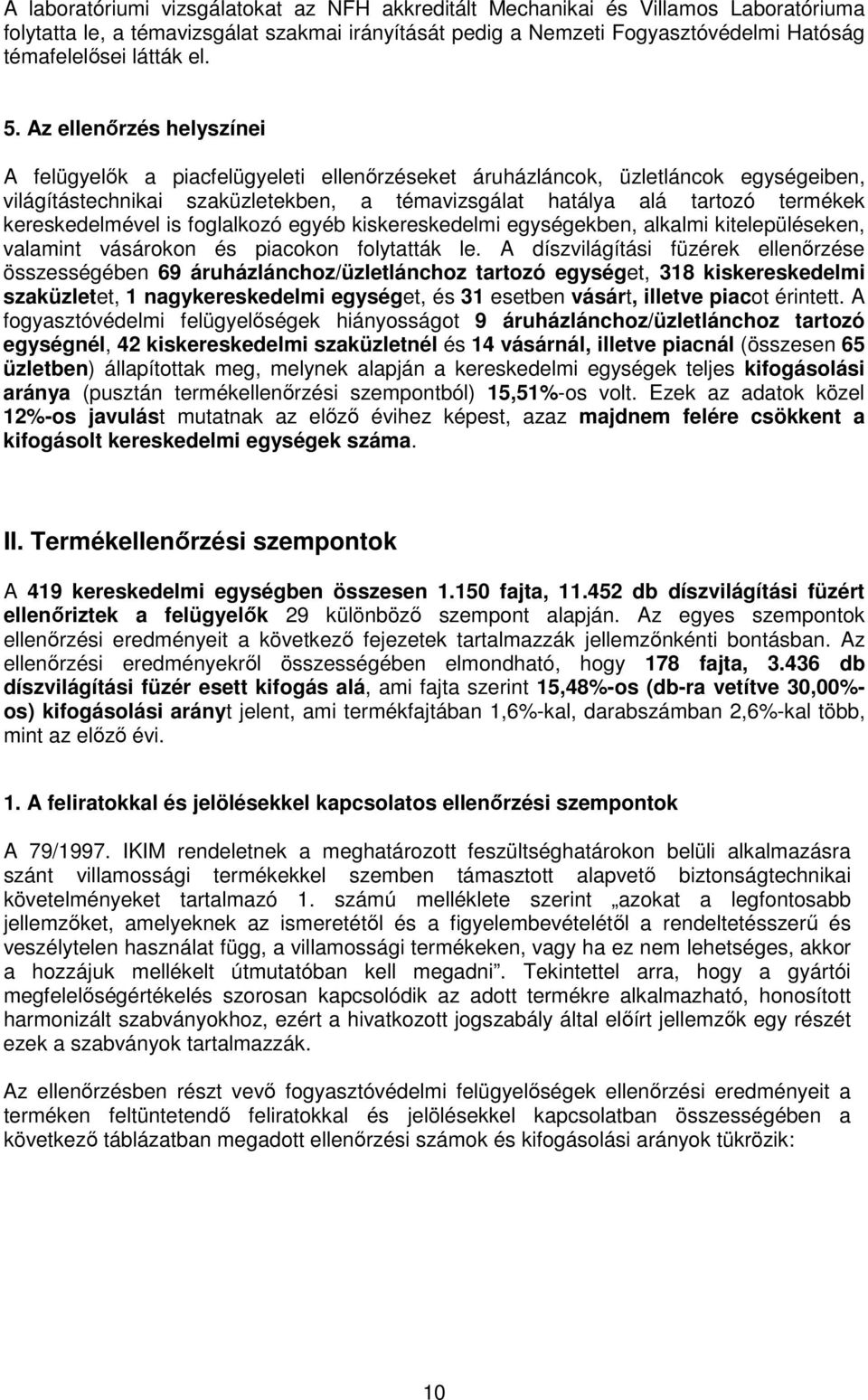 Az ellenőrzés helyszínei A felügyelők a piacfelügyeleti ellenőrzéseket áruházláncok, üzletláncok egységeiben, világítástechnikai szaküzletekben, a témavizsgálat hatálya alá tartozó termékek