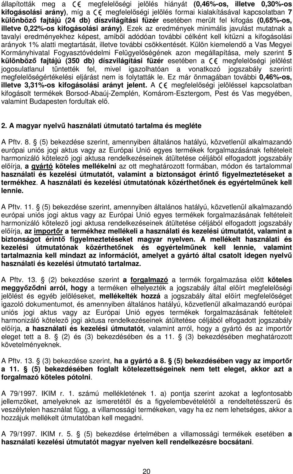 Ezek az eredmények minimális javulást mutatnak a tavalyi eredményekhez képest, amiből adódóan további célként kell kitűzni a kifogásolási arányok 1% alatti megtartását, illetve további csökkentését.