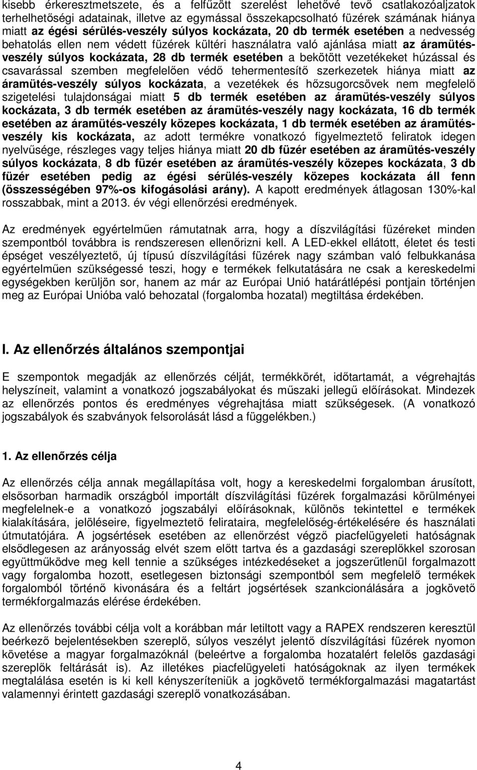 esetében a bekötött vezetékeket húzással és csavarással szemben megfelelően védő tehermentesítő szerkezetek hiánya miatt az áramütés-veszély súlyos kockázata, a vezetékek és hőzsugorcsövek nem