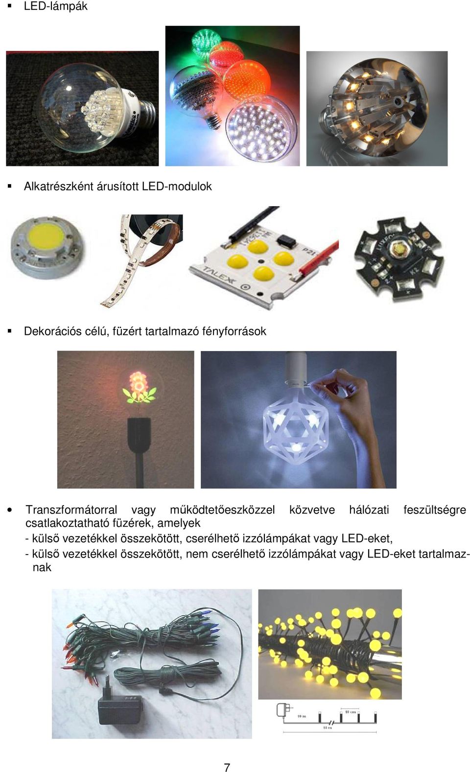 csatlakoztatható füzérek, amelyek - külső vezetékkel összekötött, cserélhető izzólámpákat