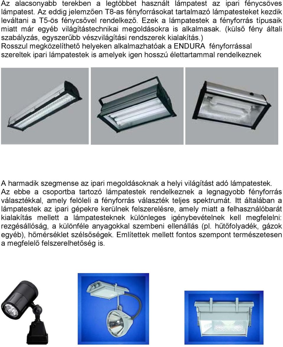 ) Rosszul megközelíthető helyeken alkalmazhatóak a ENDURA fényforrással szereltek ipari lámpatestek is amelyek igen hosszú élettartammal rendelkeznek A harmadik szegmense az ipari megoldásoknak a