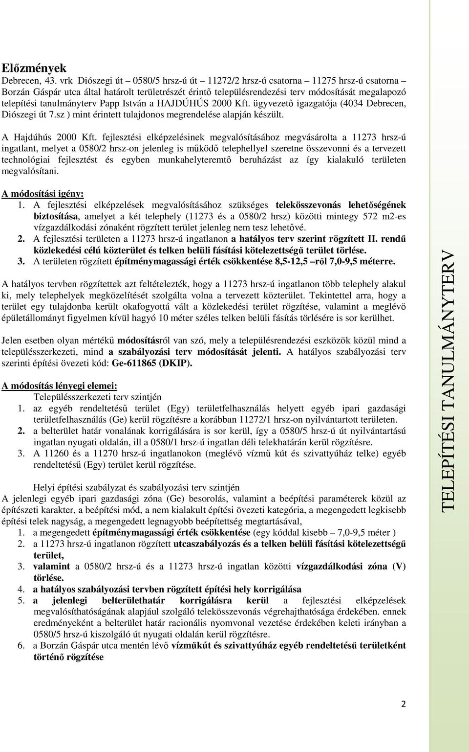 tanulmányterv Papp István a HAJDÚHÚS 2000 Kft. ügyvezető igazgatója (4034 Debrecen, Diószegi út 7.sz ) mint érintett tulajdonos megrendelése alapján készült. A Hajdúhús 2000 Kft.