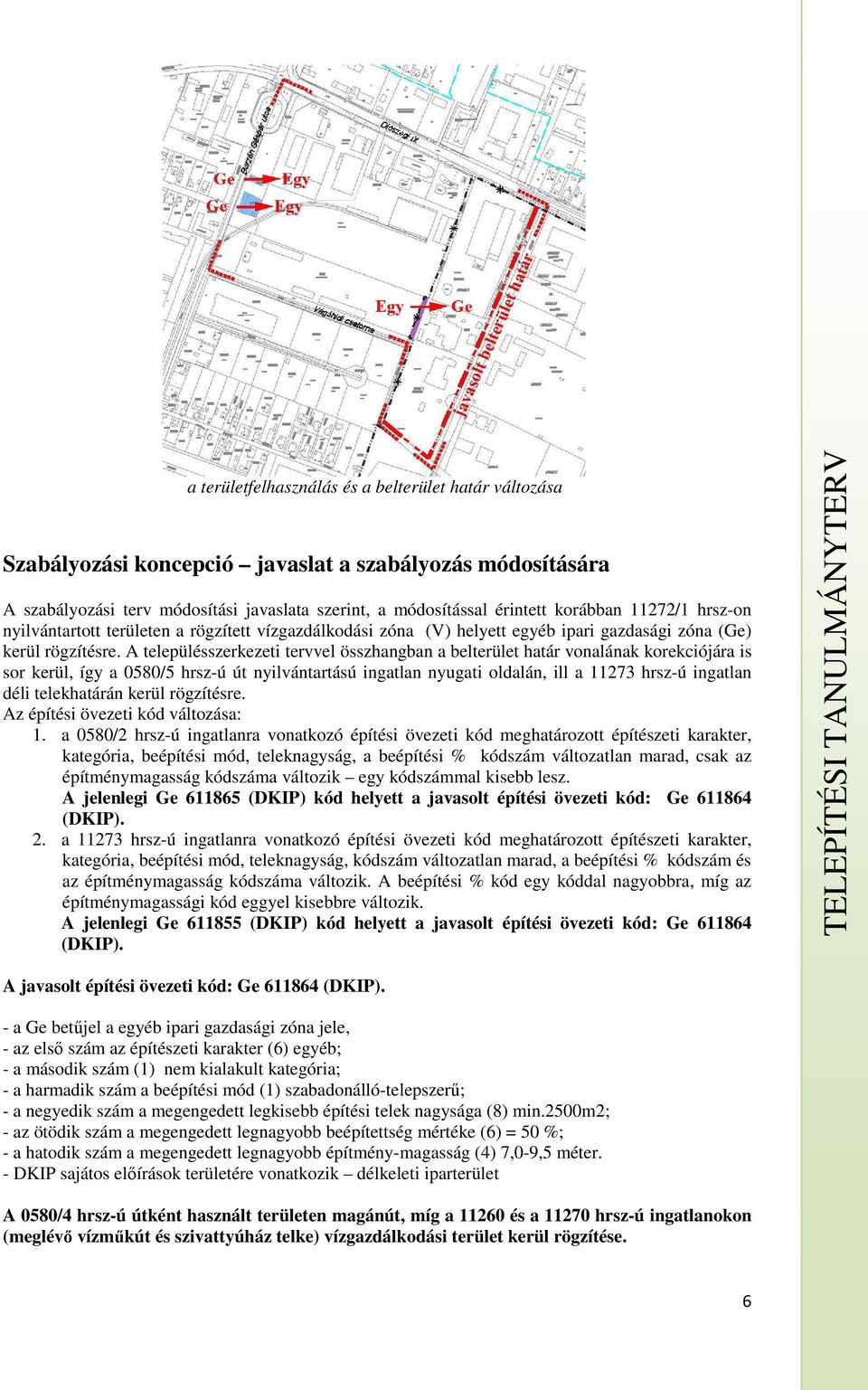 A településszerkezeti tervvel összhangban a belterület határ vonalának korekciójára is sor kerül, így a 0580/5 hrsz-ú út nyilvántartású ingatlan nyugati oldalán, ill a 11273 hrsz-ú ingatlan déli