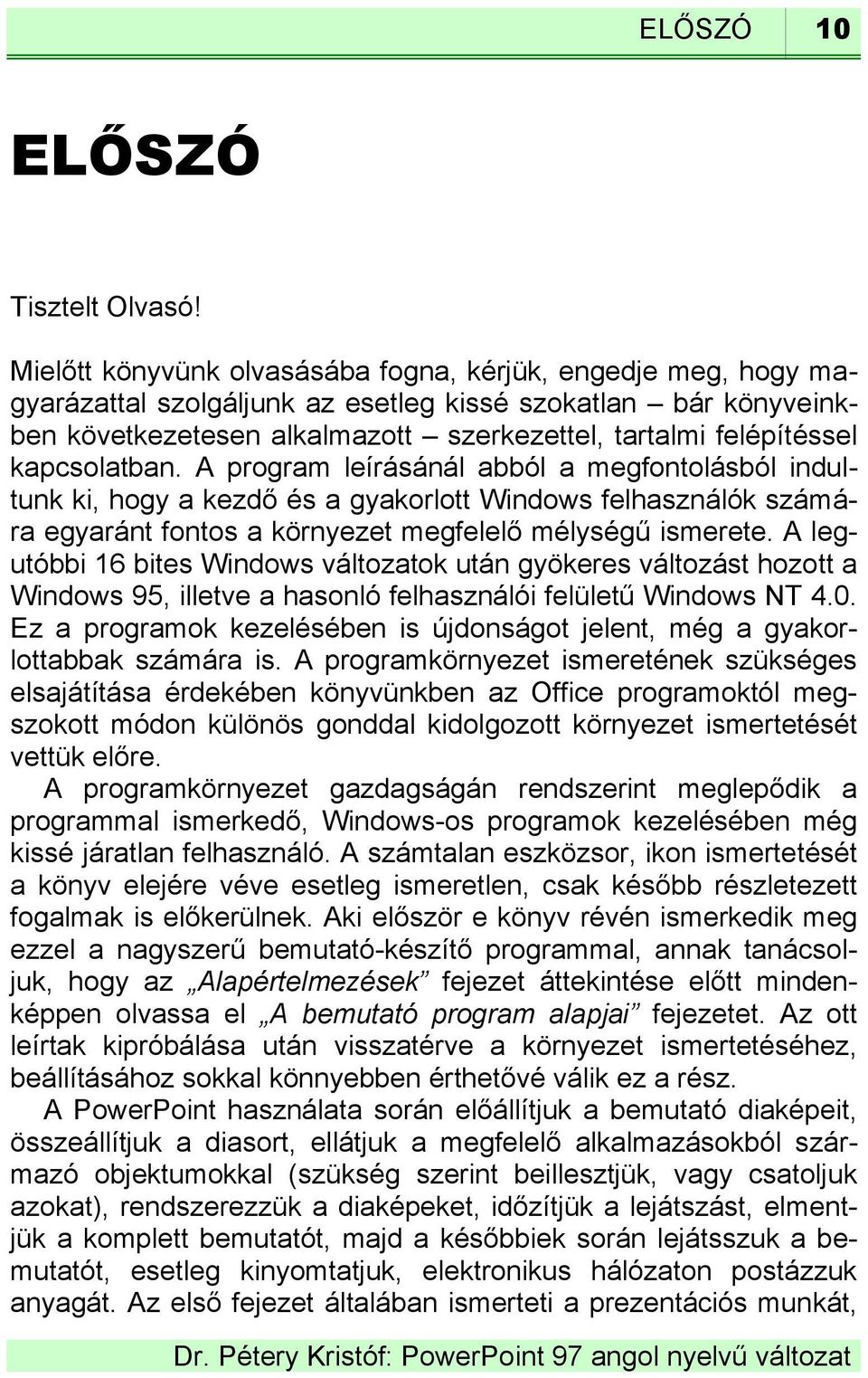 kapcsolatban. A program leírásánál abból a megfontolásból indultunk ki, hogy a kezdő és a gyakorlott Windows felhasználók számára egyaránt fontos a környezet megfelelő mélységű ismerete.