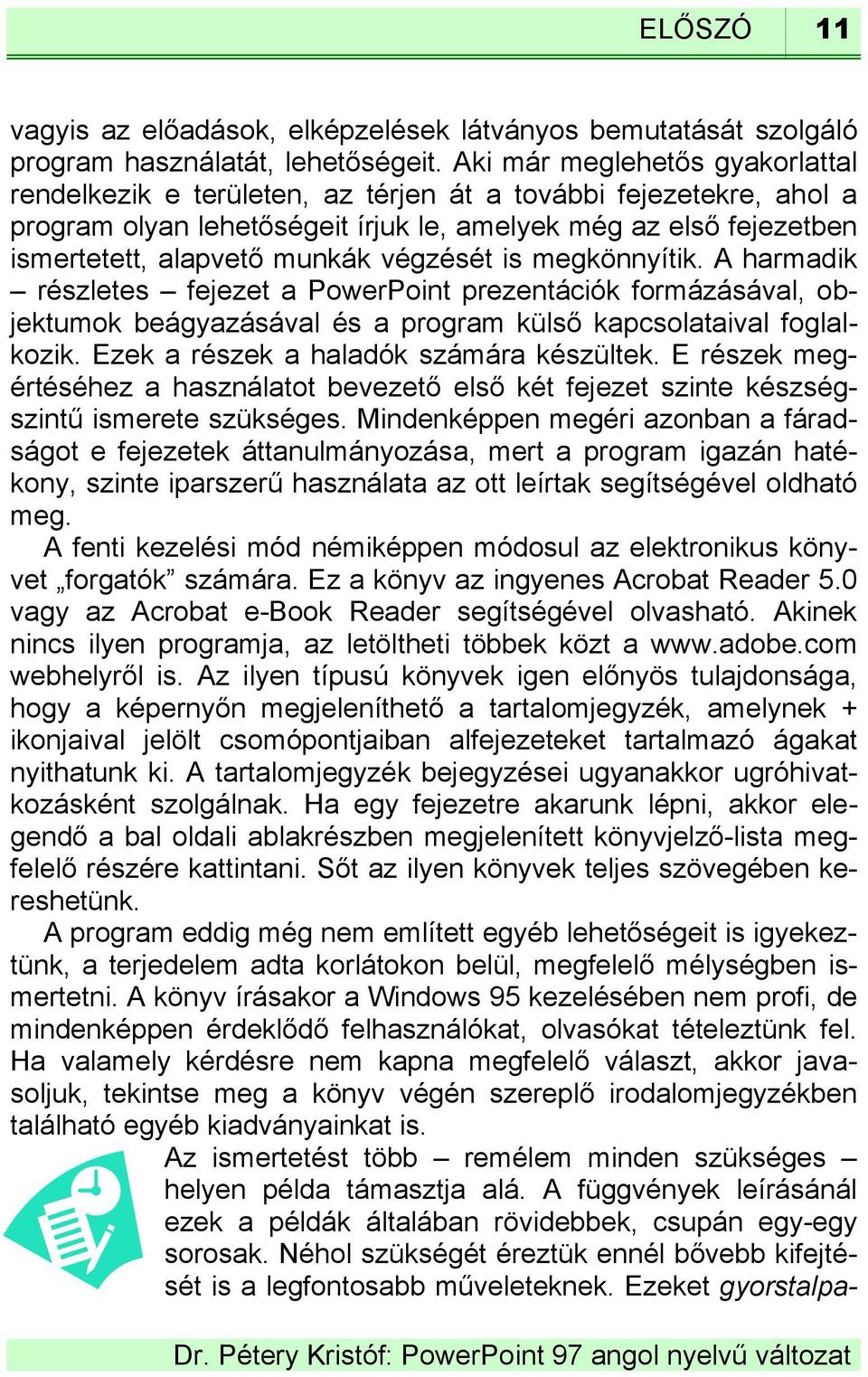végzését is megkönnyítik. A harmadik részletes fejezet a PowerPoint prezentációk formázásával, objektumok beágyazásával és a program külső kapcsolataival foglalkozik.