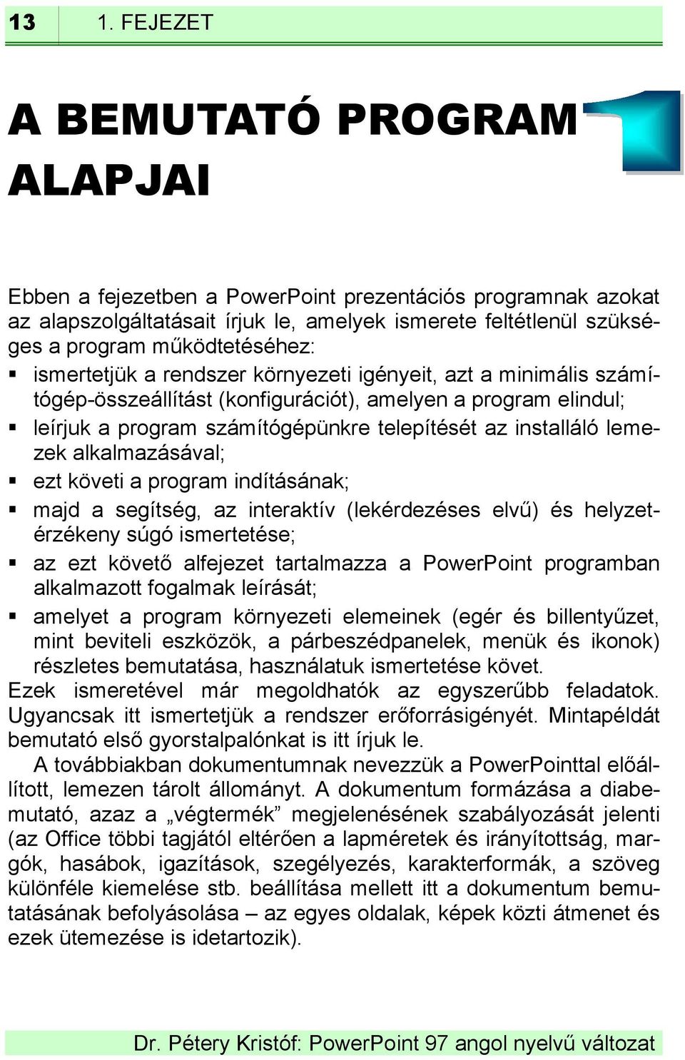 installáló lemezek alkalmazásával; ezt követi a program indításának; majd a segítség, az interaktív (lekérdezéses elvű) és helyzetérzékeny súgó ismertetése; az ezt követő alfejezet tartalmazza a
