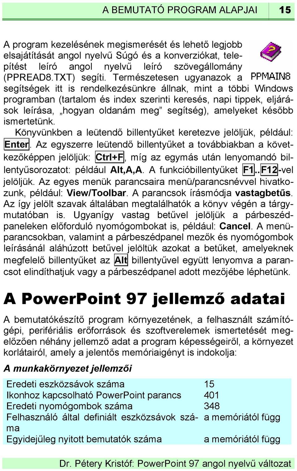 Természetesen ugyanazok a segítségek itt is rendelkezésünkre állnak, mint a többi Windows programban (tartalom és index szerinti keresés, napi tippek, eljárások leírása, hogyan oldanám meg segítség),