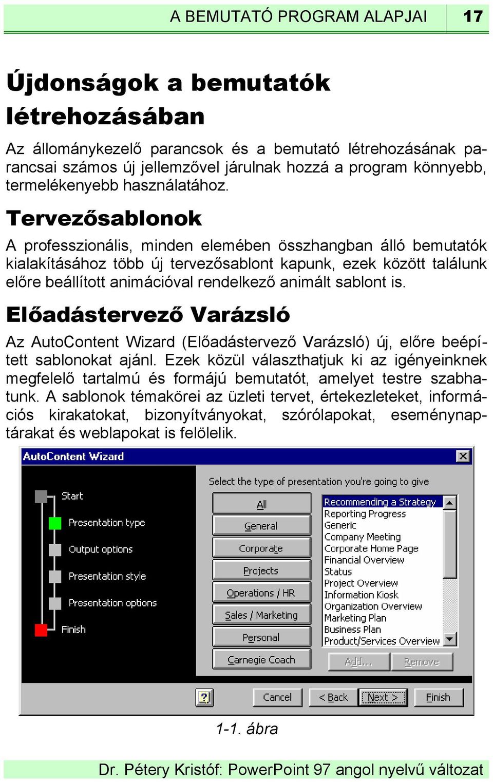 Tervezősablonok A professzionális, minden elemében összhangban álló bemutatók kialakításához több új tervezősablont kapunk, ezek között találunk előre beállított animációval rendelkező animált