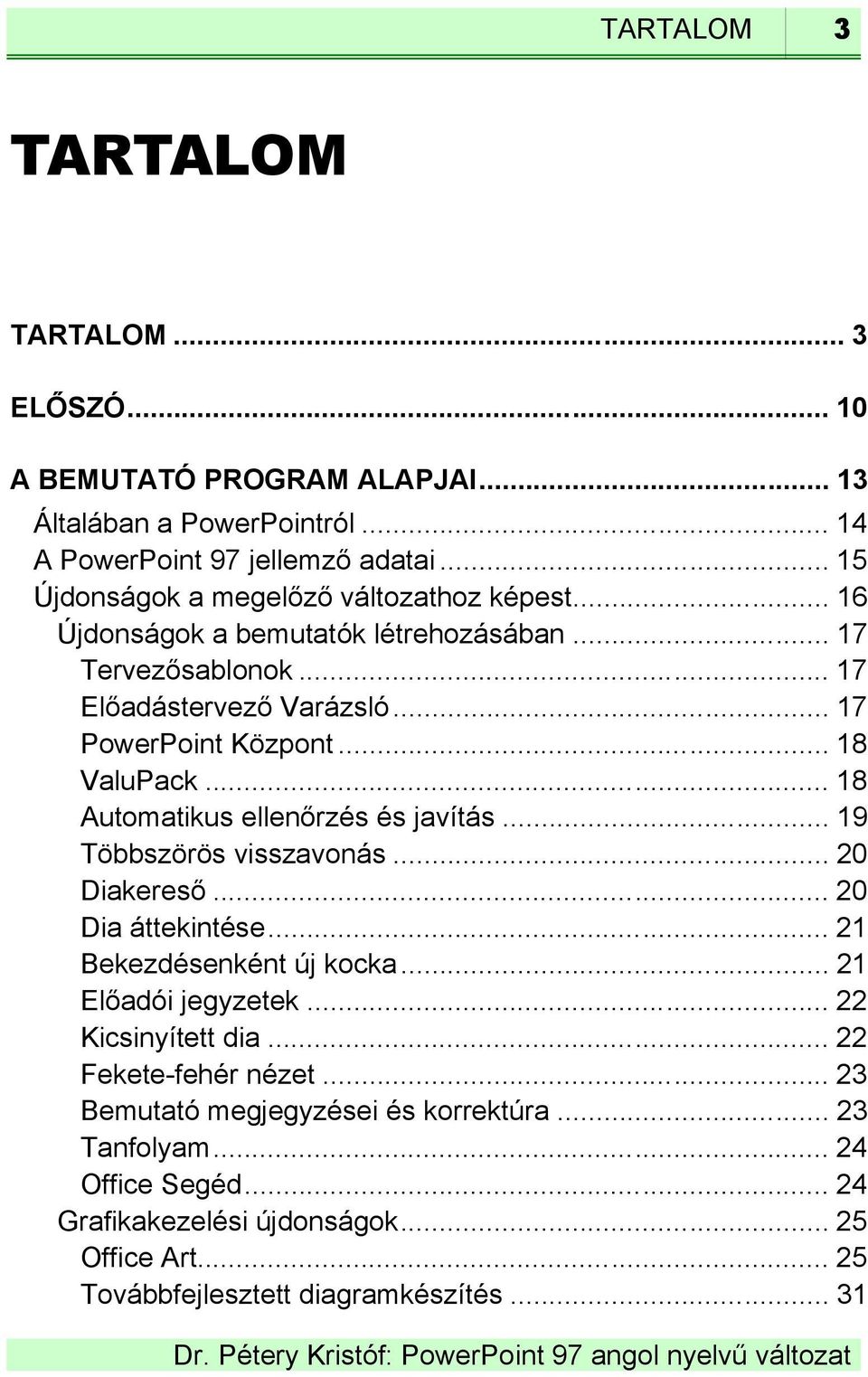 .. 18 ValuPack... 18 Automatikus ellenőrzés és javítás... 19 Többszörös visszavonás... 20 Diakereső... 20 Dia áttekintése... 21 Bekezdésenként új kocka... 21 Előadói jegyzetek.