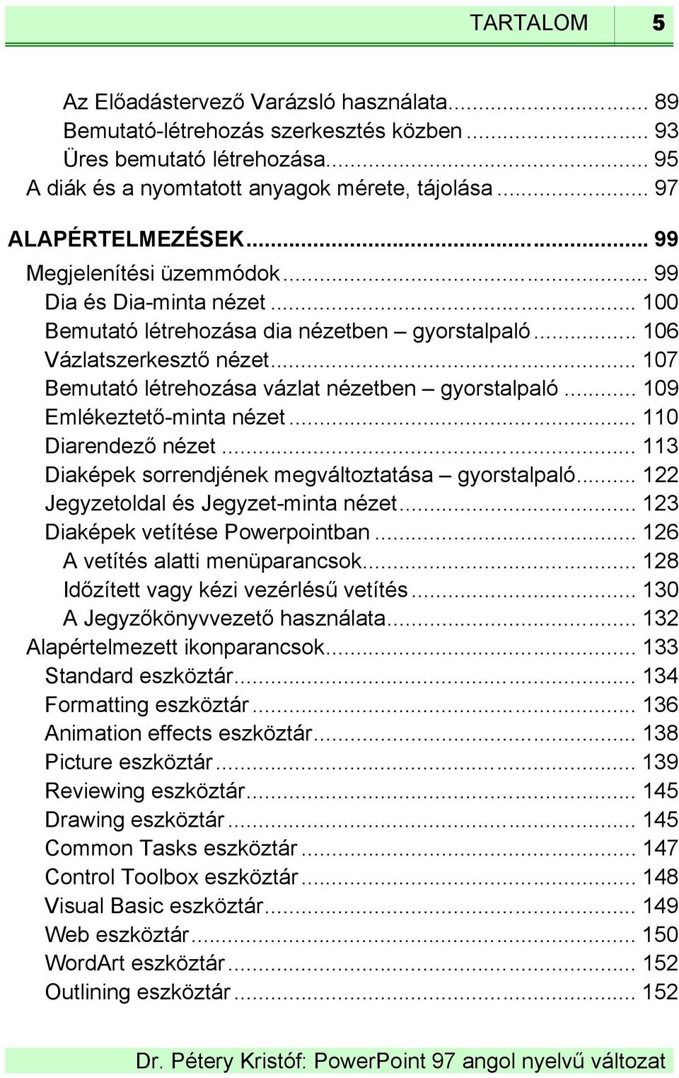 .. 107 Bemutató létrehozása vázlat nézetben gyorstalpaló... 109 Emlékeztető-minta nézet... 110 Diarendező nézet... 113 Diaképek sorrendjének megváltoztatása gyorstalpaló.