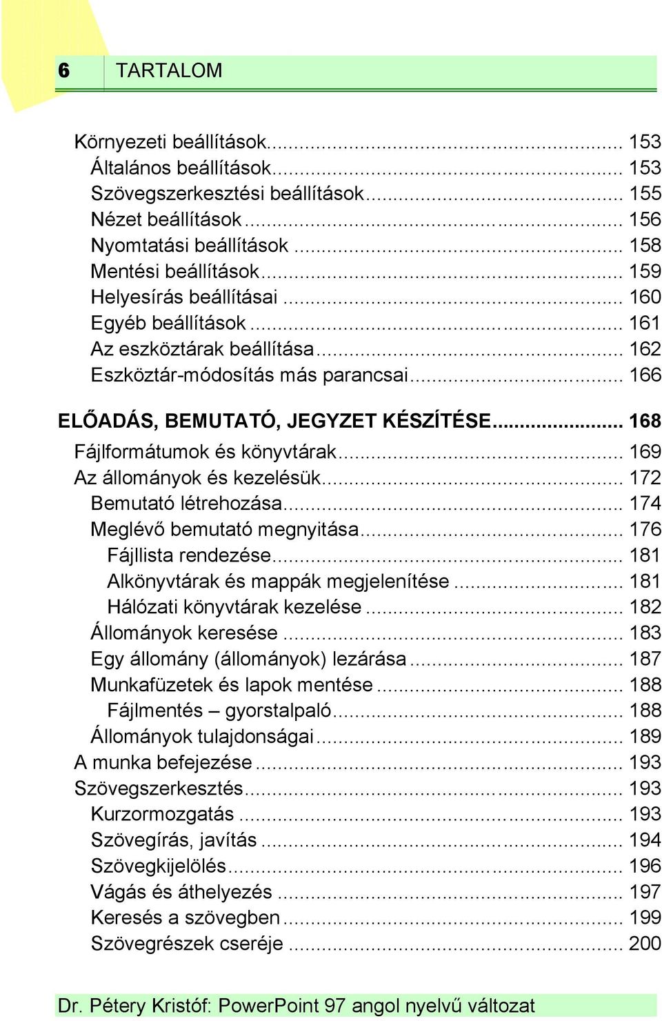 .. 168 Fájlformátumok és könyvtárak... 169 Az állományok és kezelésük... 172 Bemutató létrehozása... 174 Meglévő bemutató megnyitása... 176 Fájllista rendezése.