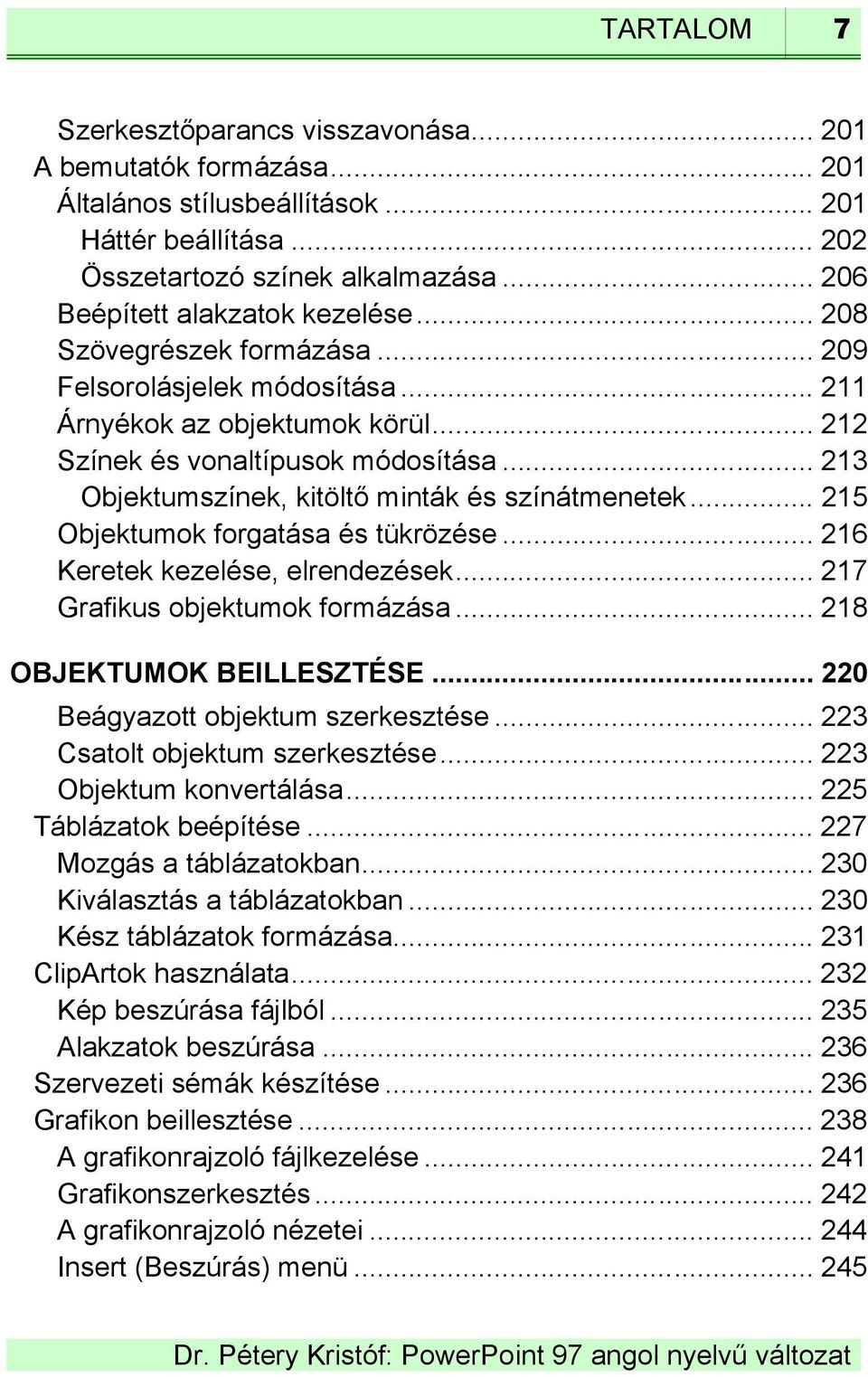 .. 213 Objektumszínek, kitöltő minták és színátmenetek... 215 Objektumok forgatása és tükrözése... 216 Keretek kezelése, elrendezések... 217 Grafikus objektumok formázása... 218 OBJEKTUMOK BEILLESZTÉSE.