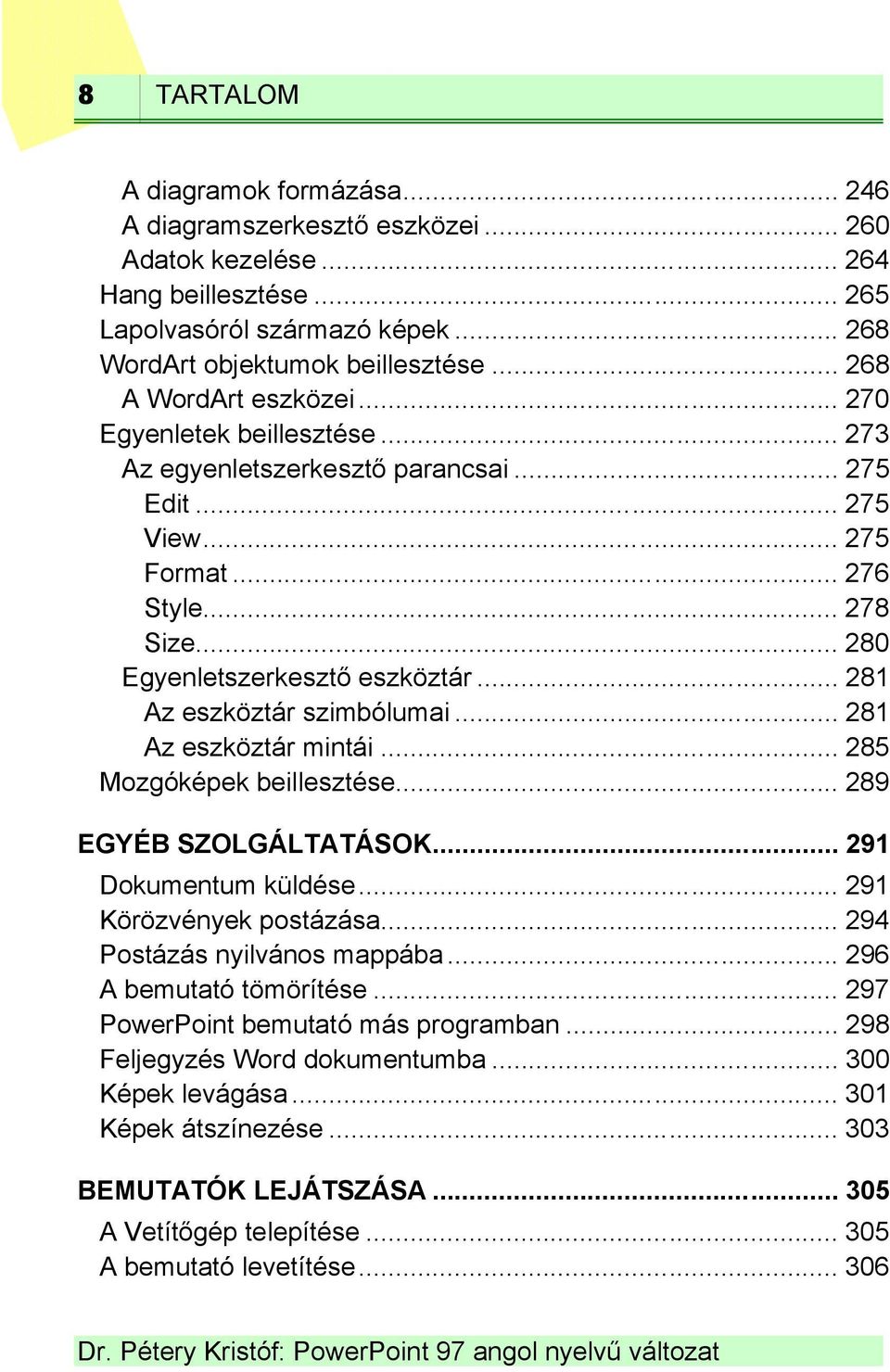 .. 281 Az eszköztár szimbólumai... 281 Az eszköztár mintái... 285 Mozgóképek beillesztése... 289 EGYÉB SZOLGÁLTATÁSOK... 291 Dokumentum küldése... 291 Körözvények postázása.