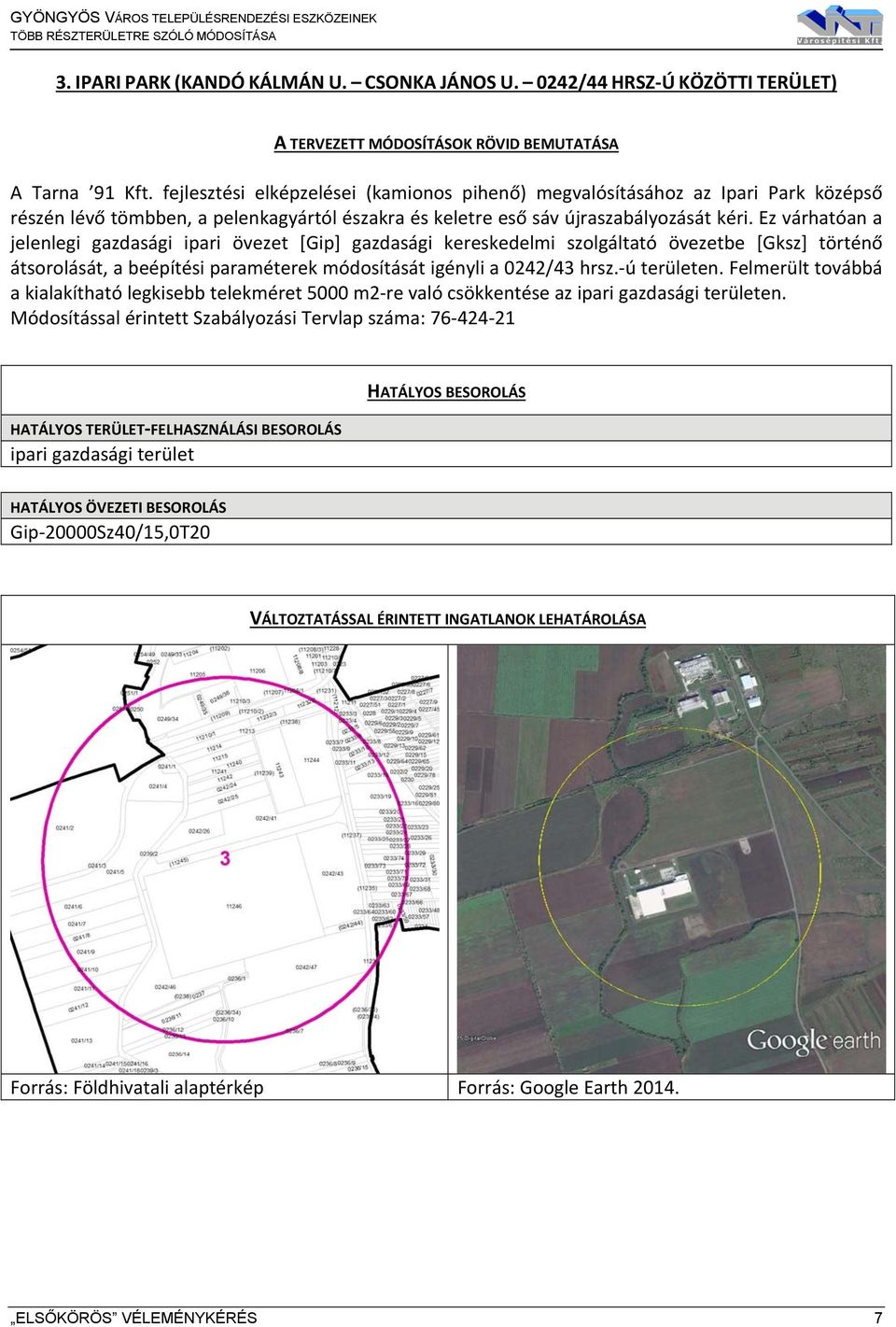 Ez várhatóan a jelenlegi gazdasági ipari övezet [Gip] gazdasági kereskedelmi szolgáltató övezetbe [Gksz] történő átsorolását, a beépítési paraméterek módosítását igényli a 0242/43 hrsz. ú területen.