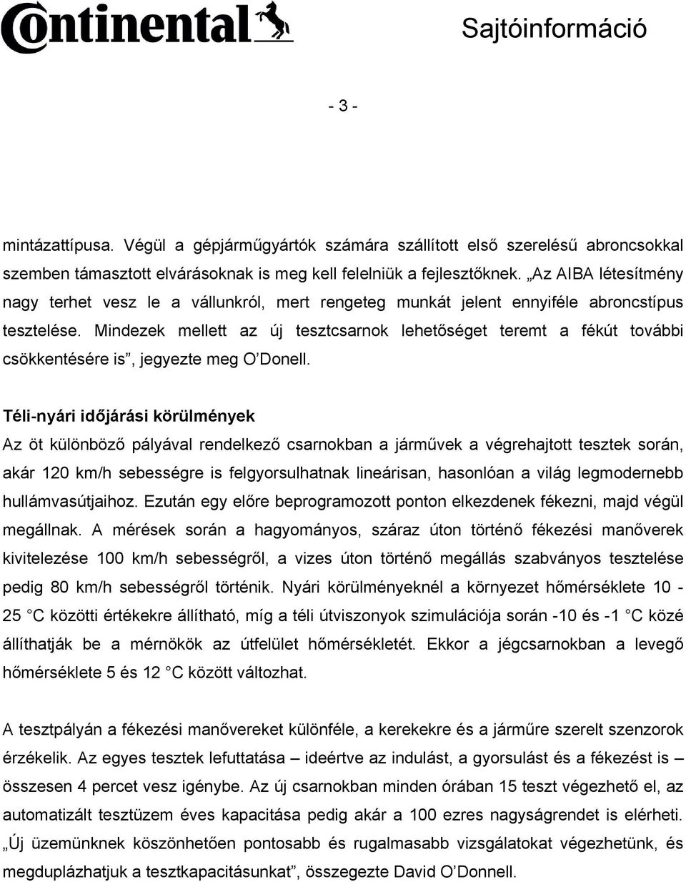 Mindezek mellett az új tesztcsarnok lehetőséget teremt a fékút további csökkentésére is, jegyezte meg O Donell.