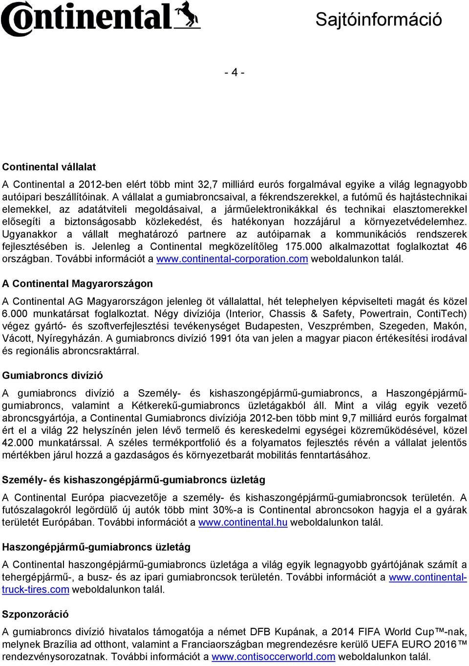 közlekedést, és hatékonyan hozzájárul a környezetvédelemhez. Ugyanakkor a vállalt meghatározó partnere az autóiparnak a kommunikációs rendszerek fejlesztésében is.