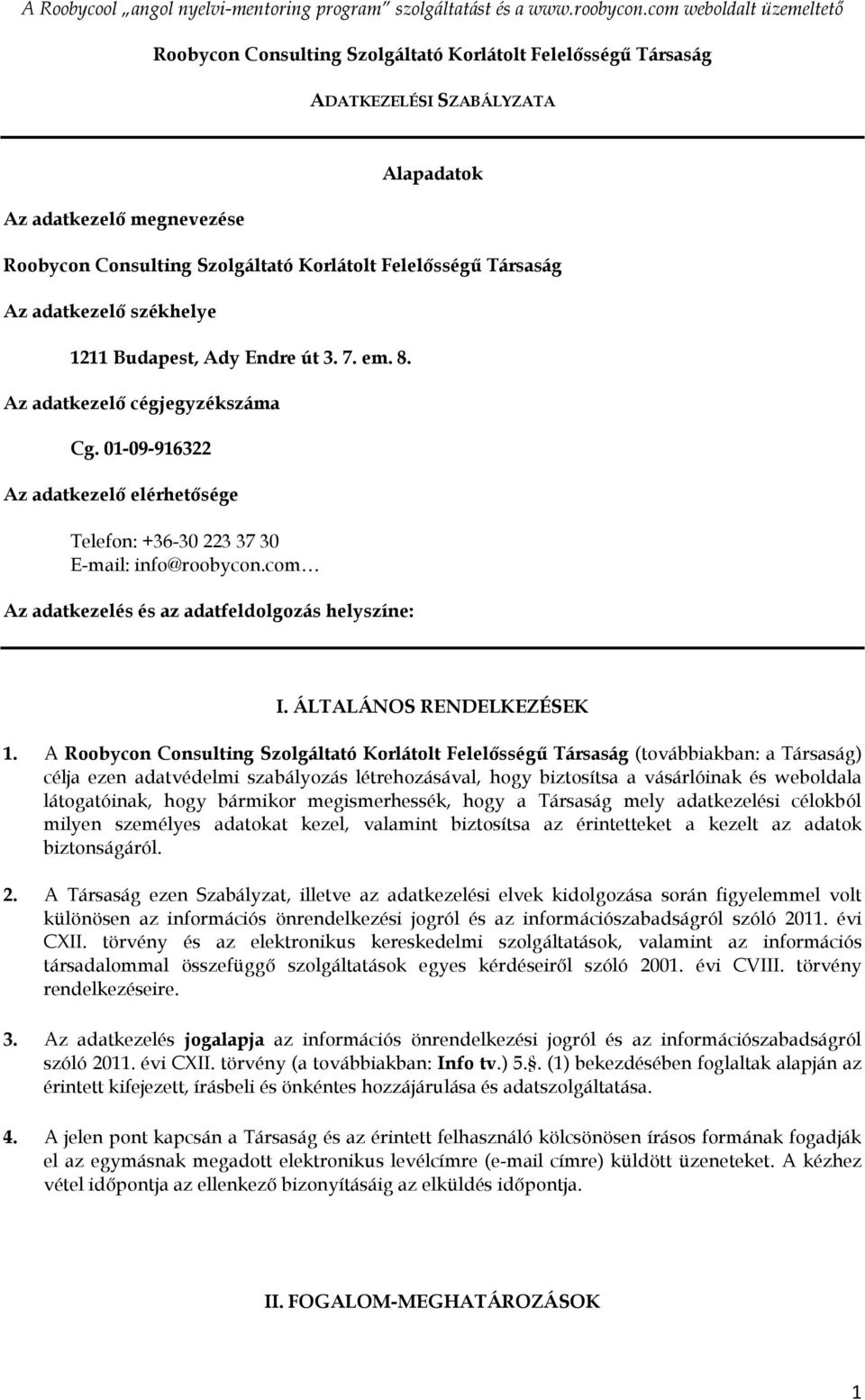 Felelősségű Társaság Az adatkezelő székhelye 1211 Budapest, Ady Endre út 3. 7. em. 8. Az adatkezelő cégjegyzékszáma Cg.