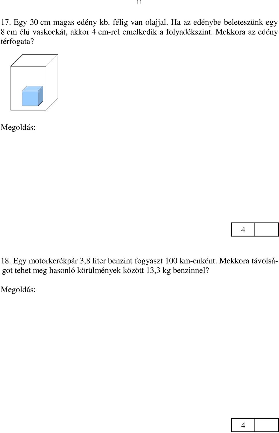 A 8 cm élű vaskocka térfogata 8 8 8 cm 3 = 512 cm 3 Az edény alapterülete 512 cm 3 : cm = 128 cm 2 Az edény térfogata (t a m) 128 cm 2 30 cm = 380 cm