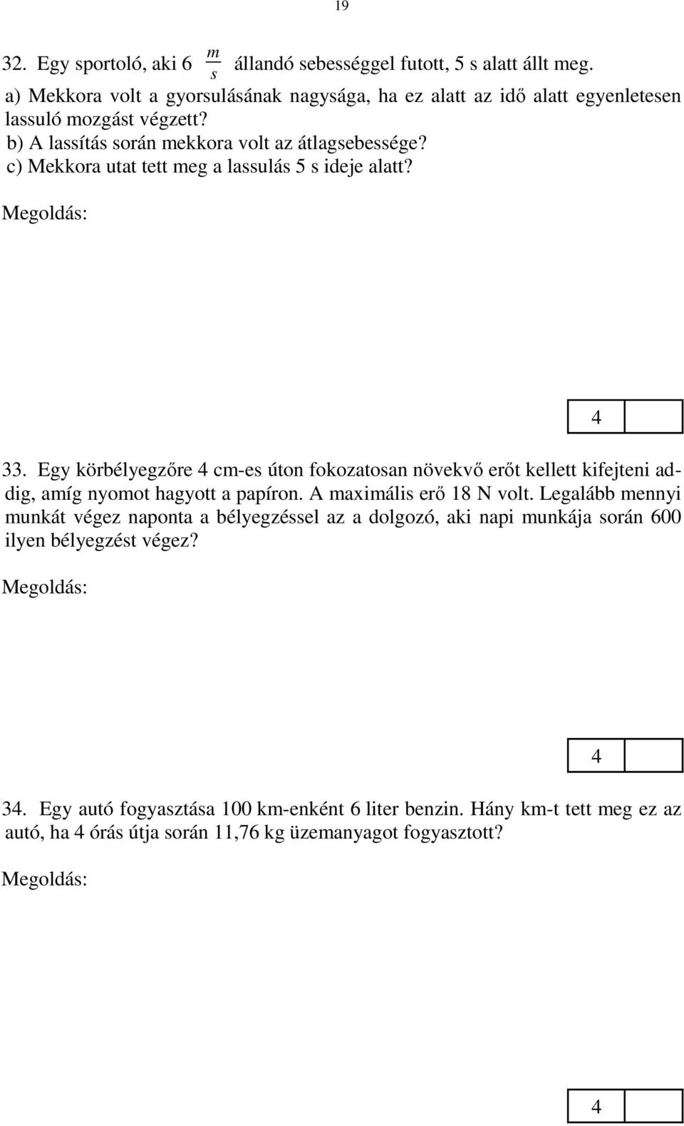 c) s = v t = 3 m/s 5 s = 15 m. 33. Egy körbélyegzőre cm-es úton fokozatosan növekvő erőt kellett kifejteni addig, amíg nyomot hagyott a papíron. A maximális erő 18 N volt.