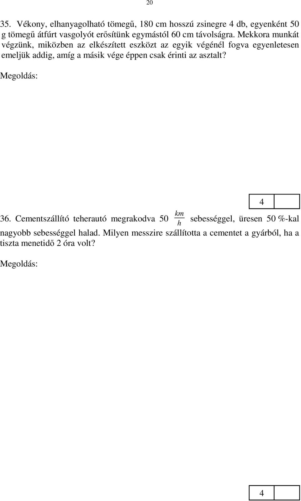 W = 0,5 N 0,6 m + 0,5 N 1,2 m + 0,5 N 1,8 m = 1,8 J. 36. Cementszállító teherautó megrakodva 50 km sebességgel, üresen 50 %-kal h nagyobb sebességgel halad.