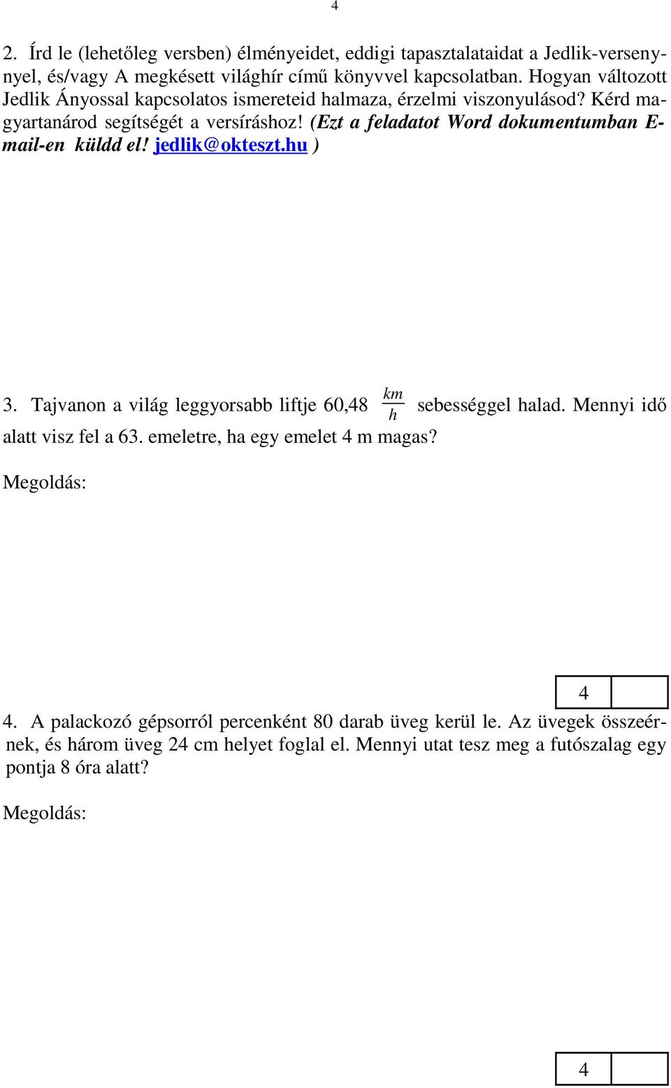 jedlik@okteszt.hu ) 3. Tajvanon a világ leggyorsabb liftje 60,8 km sebességgel halad. Mennyi idő h alatt visz fel a 63. emeletre, ha egy emelet m magas?