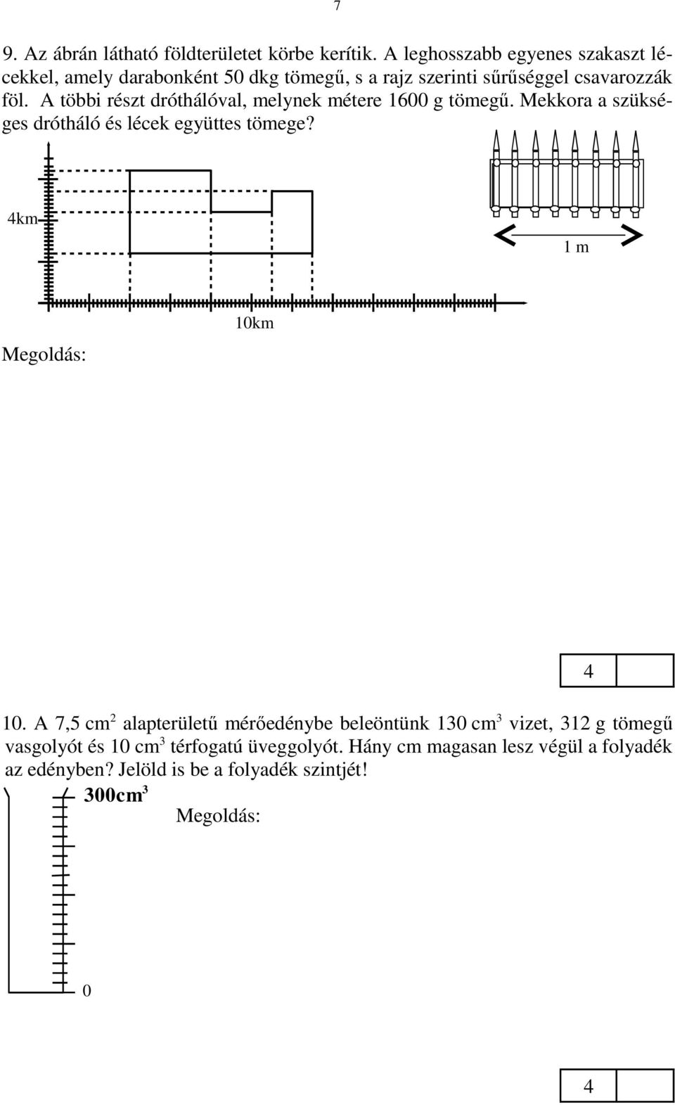 km 1 m A léces rész hossza A drótháló hossza A lécek tömege A drótháló tömege 10km 10000 m : 50 5 = 9000 m 200 m (20 + 20 + 10 + 15 + 7 + 10 + 15) = 1900 m 50 dkg 8 9000 = 3600000 dkg = 36000 kg 1,6