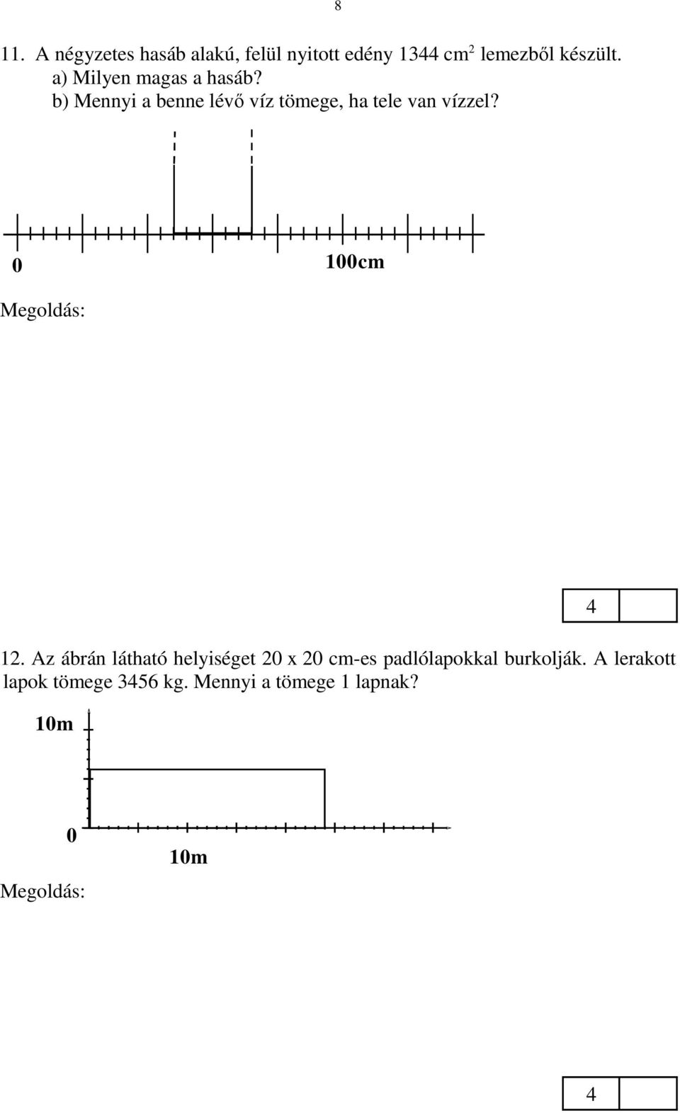 hasáb térfogata V = 576 cm 2 8 cm = 608 cm 3 tömeg 1 cm 3 víz tömege 1 g 608 cm 3 víz tömege 608 g. 12. Az ábrán látható helyiséget 20 x 20 cm-es padlólapokkal burkolják.