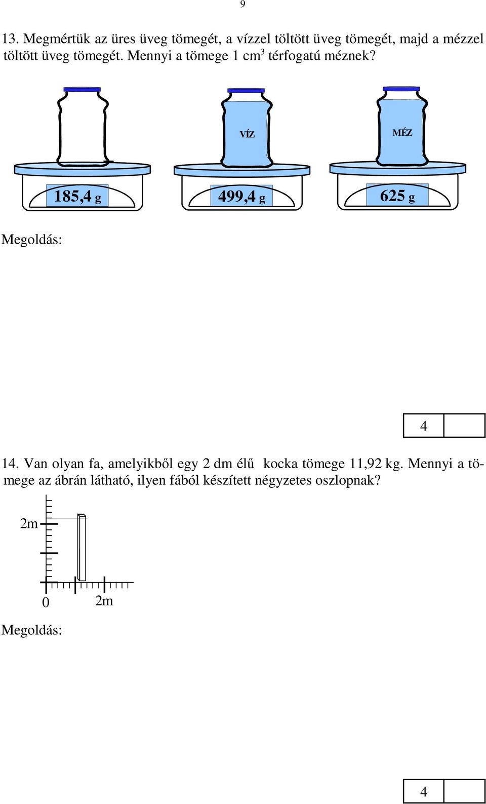 39,6 g : 31 = 1, g. 1. Van olyan fa, amelyikből egy 2 dm élű kocka tömege 11,92 kg. Mennyi a tömege az ábrán látható, ilyen fából készített négyzetes oszlopnak?