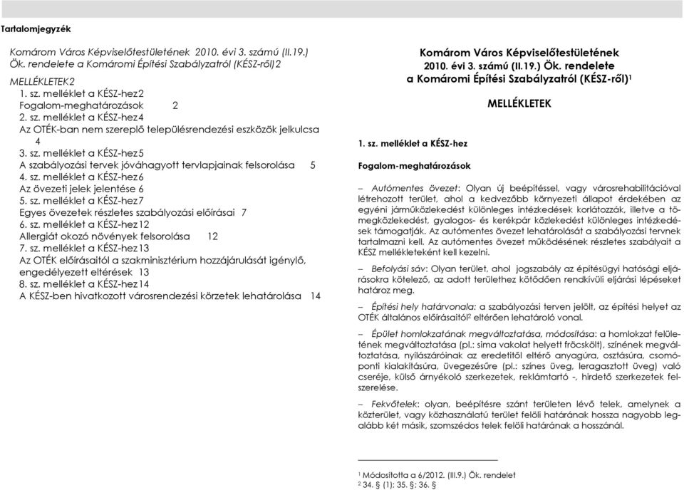 sz. melléklet a KÉSZ-hez 7 Egyes övezetek részletes szabályozási elıírásai 7 6. sz. melléklet a KÉSZ-hez 12 Allergiát okozó növények felsorolása 12 7. sz. melléklet a KÉSZ-hez 13 Az OTÉK elıírásaitól a szakminisztérium hozzájárulását igénylı, engedélyezett eltérések 13 8.