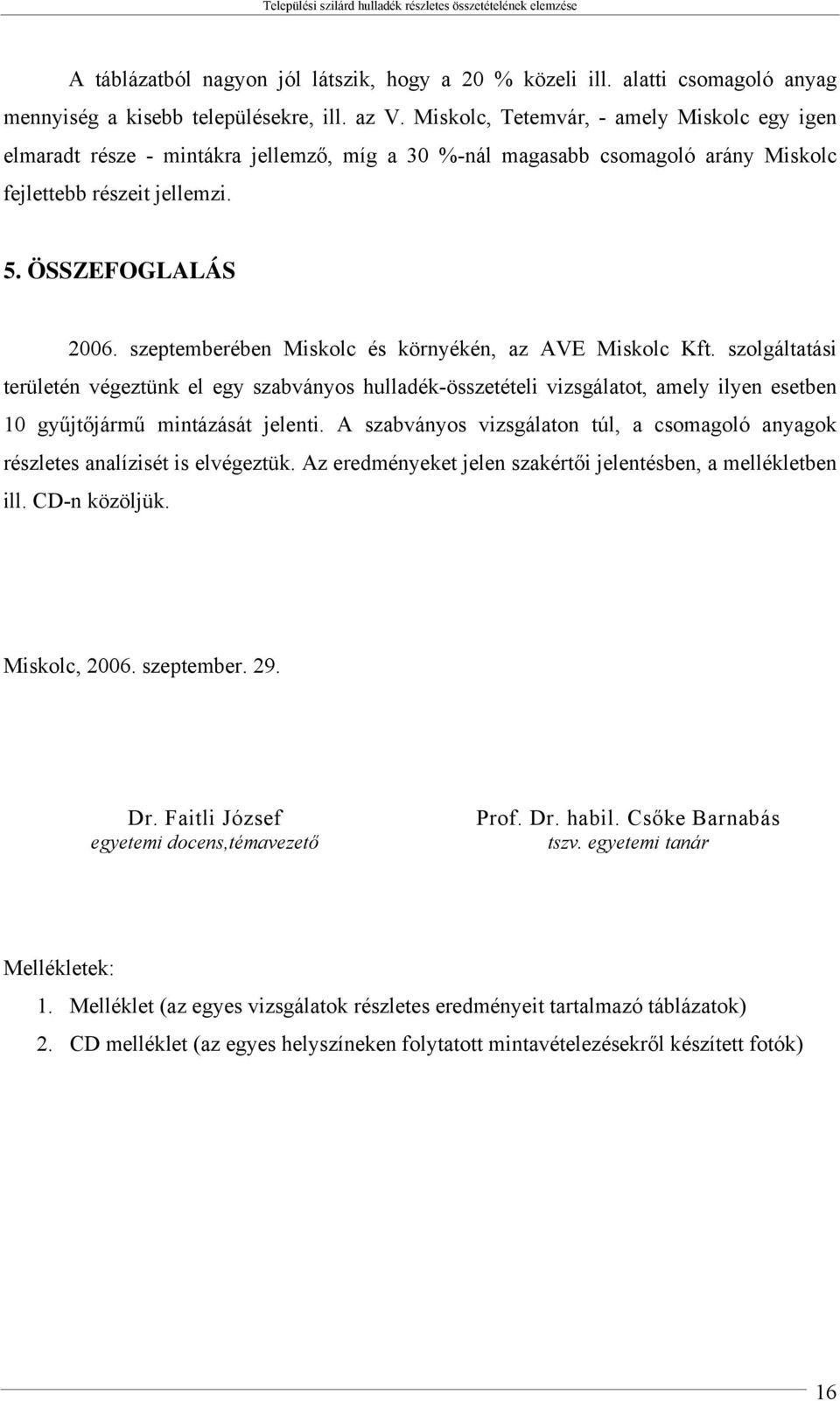 szeptemberében Miskolc és környékén, az AVE Miskolc Kft. szolgáltatási területén végeztünk el egy szabványos hulladék-i vizsgálatot, amely ilyen esetben 10 gyűjtőjármű mintázását jelenti.