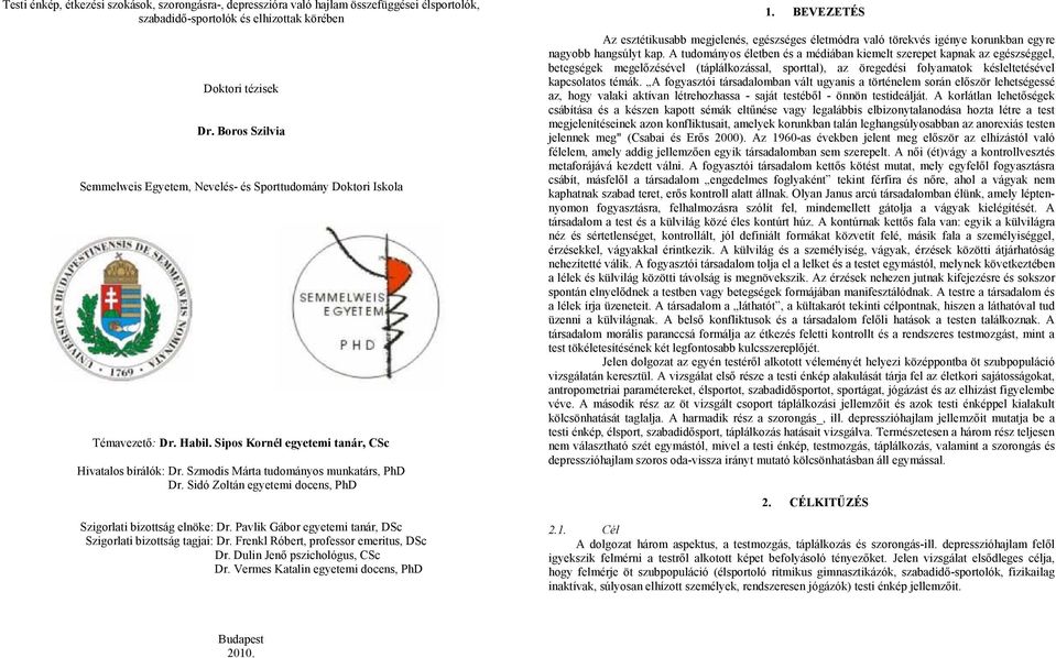 Sidó Zoltán egyetemi docens, PhD Szigorlati bizottság elnöke: Dr. Pavlik Gábor egyetemi tanár, DSc Szigorlati bizottság tagjai: Dr. Frenkl Róbert, professor emeritus, DSc Dr.