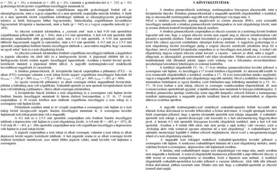 A futók és a nem sportolók között szignifikáns különbséget találtunk az édességfogyasztás gyakoriságát tekintve (a futók lényegesen többet fogyasztottak).