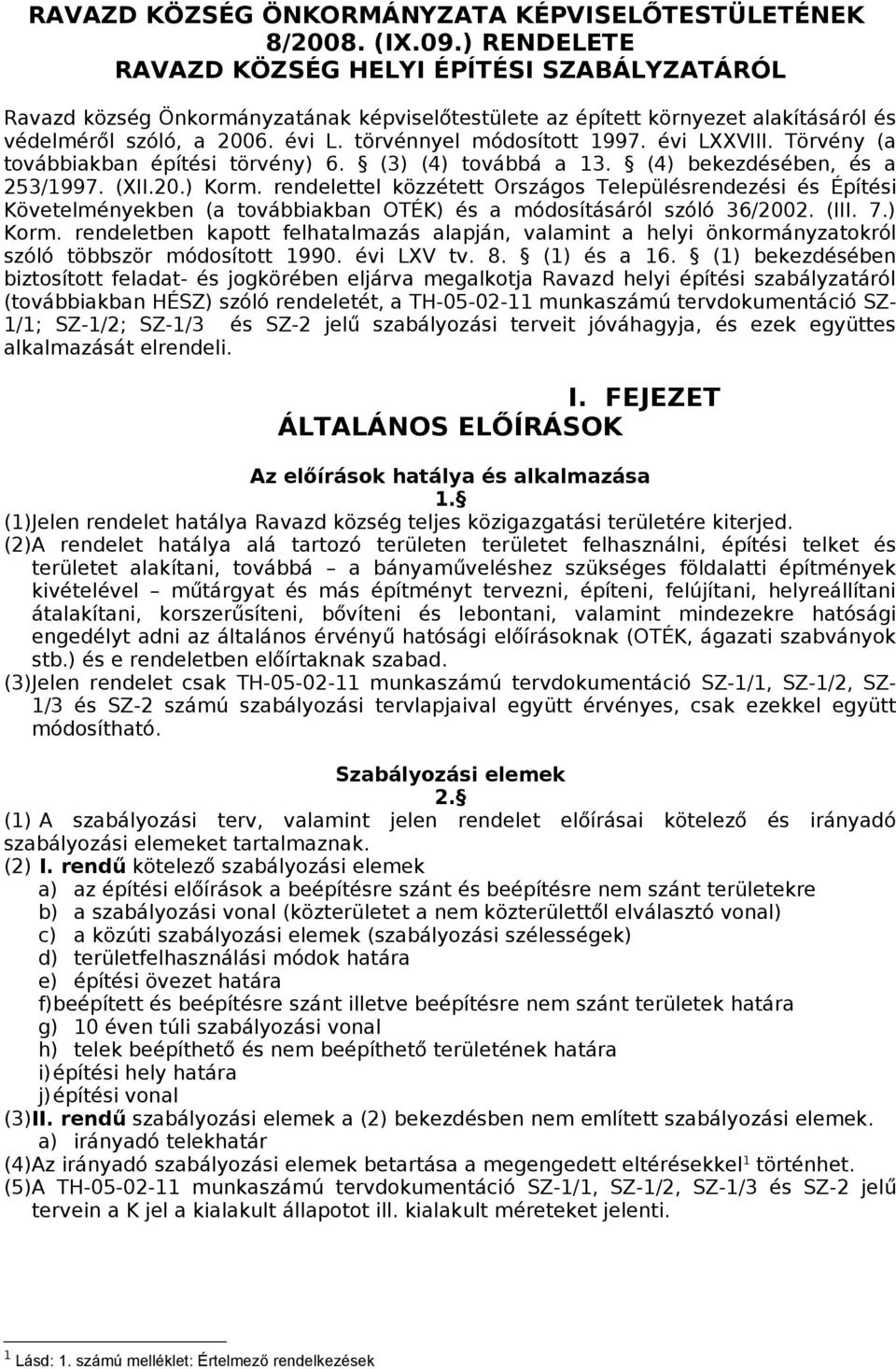 törvénnyel módosított 1997. évi LXXVIII. Törvény (a továbbiakban építési törvény) 6. (3) (4) továbbá a 13. (4) bekezdésében, és a 253/1997. (XII.20.) Korm.