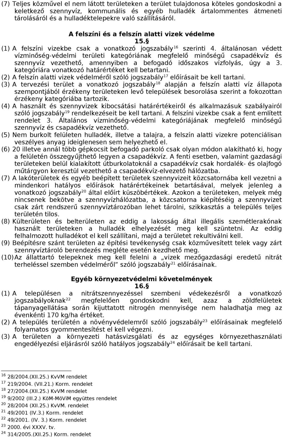 általánosan védett vízminőség-védelmi területi kategóriának megfelelő minőségű csapadékvíz és szennyvíz vezethető, amennyiben a befogadó időszakos vízfolyás, úgy a 3.