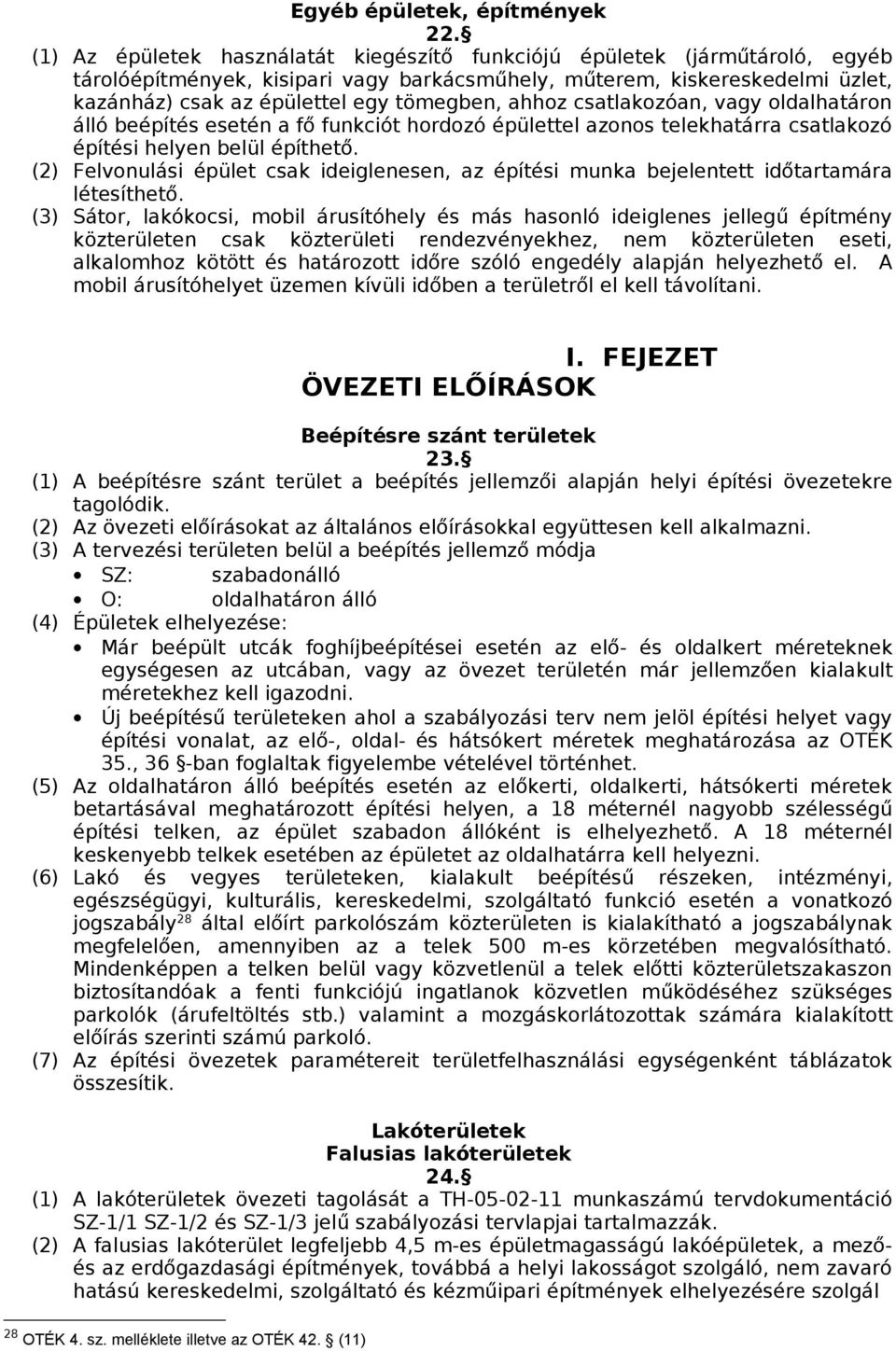 ahhoz csatlakozóan, vagy oldalhatáron álló beépítés esetén a fő funkciót hordozó épülettel azonos telekhatárra csatlakozó építési helyen belül építhető.