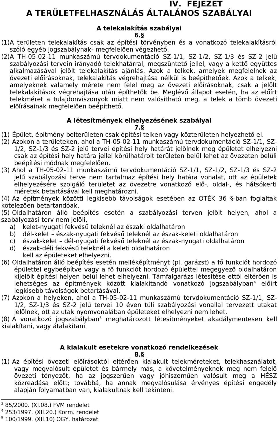 (2)A TH-05-02-11 munkaszámú tervdokumentáció SZ-1/1, SZ-1/2, SZ-1/3 és SZ-2 jelű szabályozási tervein irányadó telekhatárral, megszüntető jellel, vagy a kettő együttes alkalmazásával jelölt