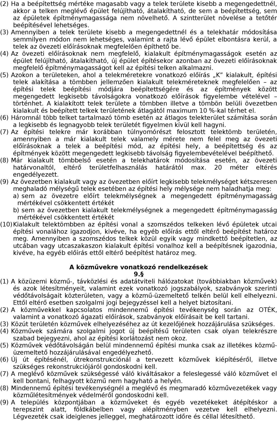 (3) Amennyiben a telek területe kisebb a megengedettnél és a telekhatár módosítása semmilyen módon nem lehetséges, valamint a rajta lévő épület elbontásra kerül, a telek az övezeti előírásoknak