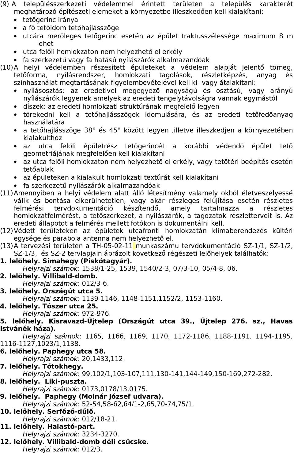 alkalmazandóak (10)A helyi védelemben részesített épületeket a védelem alapját jelentő tömeg, tetőforma, nyílásrendszer, homlokzati tagolások, részletképzés, anyag és színhasználat megtartásának