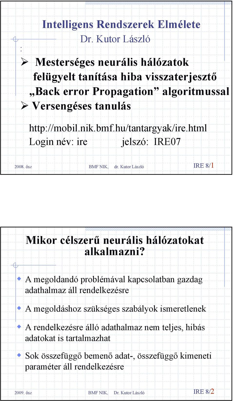 nik.bmf.hu/tantargyak/ire.html Login név: ire elszó: IRE07 2008. ősz BMF NIK, dr. Kutor László IRE 8/ Mikor célszerű neurális hálózatokat alkalmazni?