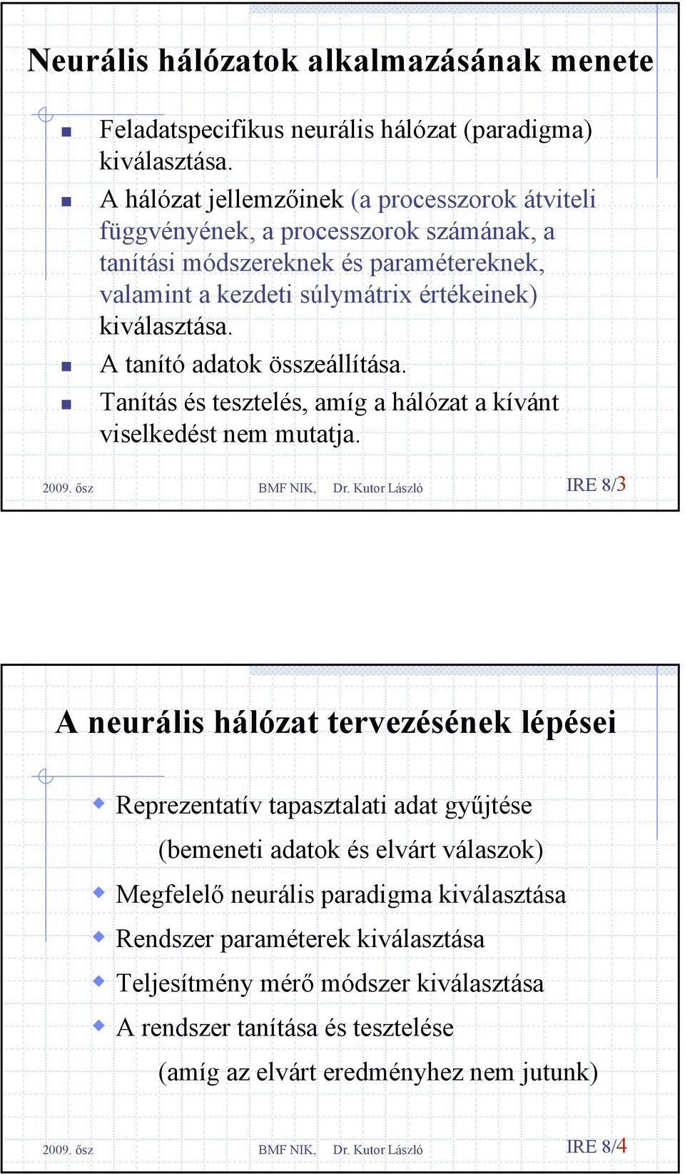 kiválasztása. A tanító adatok összeállítása. Tanítás és tesztelés, amíg a hálózat a kívánt viselkedést nem mutata.