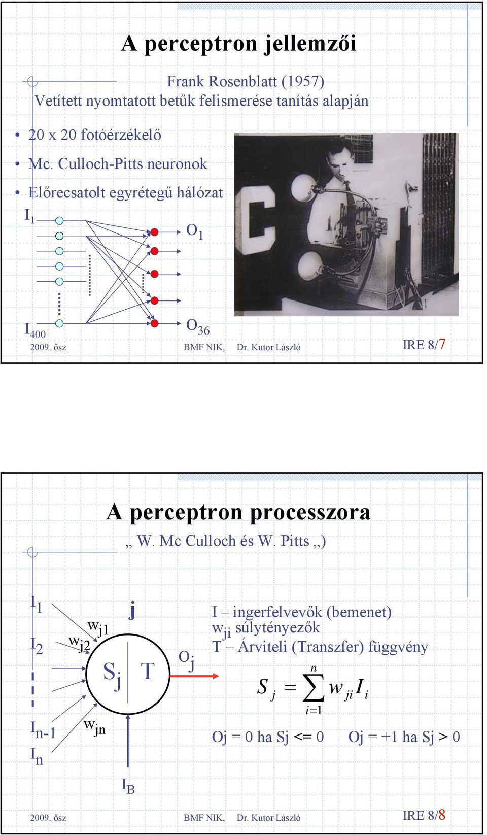 Culloch-Pitts neuronok Előrecsatolt egyrétegű hálózat I O O 36 I 400 IRE 8/7 A perceptron processzora W.